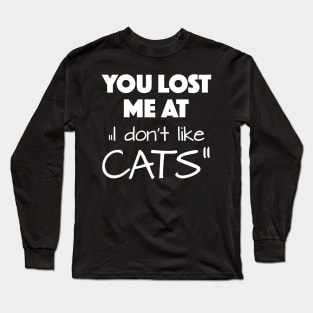 You lost me at "I don't like cats" Long Sleeve T-Shirt